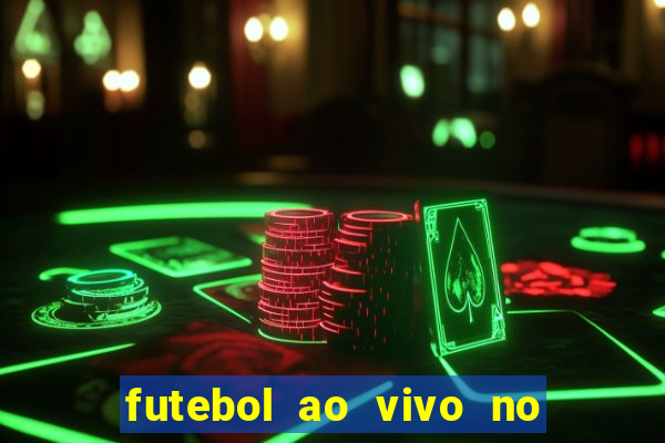 futebol ao vivo no celular futemax